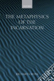Metaphysics of the Incarnation libro in lingua di Richard Cross