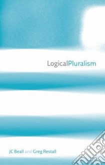 Logical Pluralism libro in lingua di Beall J. C., Restall Greg
