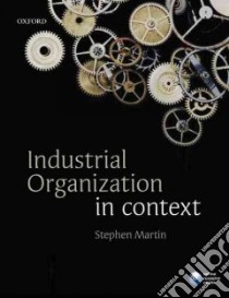 Industrial Organization in Context libro in lingua di Martin Stephen