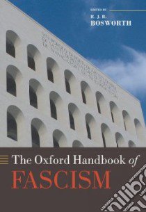 The Oxford Handbook of Fascism libro in lingua di Bosworth R. J. B. (EDT), Absalom Roger (CON), Bessel Richard (CON), Bonsaver Guido (CON), Burgwyn Jim (CON)