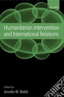 Humanitarian Intervention And International Relations libro in lingua di Welsh Jennifer M. (EDT)
