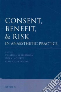 Consent, Benefit, and Risk in Anaesthetic Practice libro in lingua di Hardman Jonathan G. (EDT), Moppett Iain K. (EDT), Aitkenhead Alan R. M.D. (EDT)