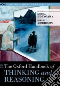The Oxford Handbook of Thinking and Reasoning libro in lingua di Holyoak Keith J. (EDT), Morrison Robert G. (EDT)