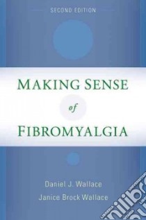 Making Sense of Fibromyalgia libro in lingua di Wallace Daniel J. M.D., Wallace Janice Brock