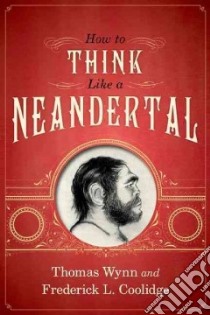 How to Think Like a Neandertal libro in lingua di Wynn Thomas, Coolidge Frederick L.