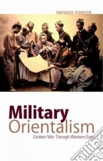 Military Orientalism libro in lingua di Porter Patrick