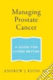 Managing Prostate Cancer libro in lingua di Roth Andrew J. M.D.