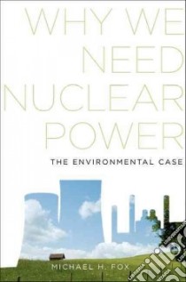 Why We Need Nuclear Power libro in lingua di Fox Michael H.
