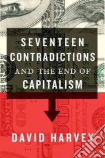 Seventeen Contradictions and the End of Capitalism libro in lingua di Harvey David