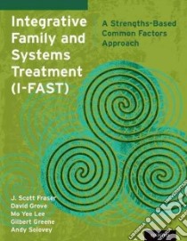 Integrative Family and Systems Treatment I-fast libro in lingua di Fraser J. Scott Ph.D., Grove David R., Lee Mo Yee Ph.D., Greene Gilbert J. Ph.D., Solovey Andrew D.