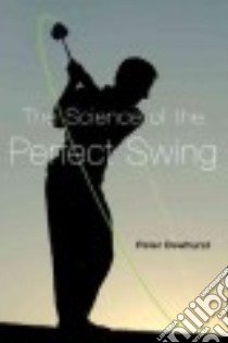 The Science of the Perfect Swing libro in lingua di Dewhurst Peter