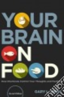 Your Brain on Food libro in lingua di Wenk Gary L. Ph.D.