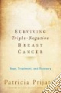 Surviving Triple-Negative Breast Cancer libro in lingua di Prijatel Patricia, Scott-Connor Carol M.D. Ph.D. (FRW)