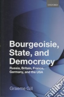 Bourgeoisie, State and Democracy libro in lingua di Gill Graeme