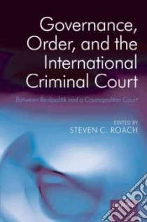 Governance, Order, and the International Criminal Court libro in lingua di Roach Steven C. (EDT)