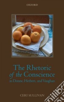 The Rhetoric of the Conscience in Donne, Herbert, and Vaughan libro in lingua di Sullivan Ceri