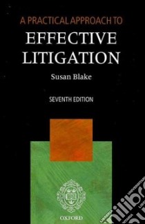 A Practical Approach to Effective Litigation libro in lingua di Blake Susan