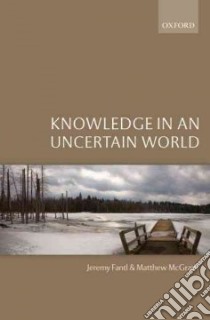 Knowledge in an Uncertain World libro in lingua di Fantl Jeremy, McGrath Matthew