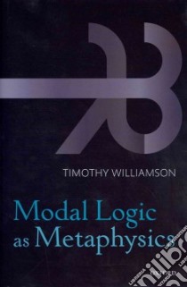 Modal Logic as Metaphysics libro in lingua di Williamson Timothy