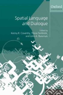 Spatial Language and Dialogue libro in lingua di Coventry Kenny R. (EDT), Tenbrink Thora (EDT), Bateman John (EDT)