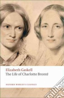 The Life of Charlotte Bronte libro in lingua di Gaskell Elizabeth Cleghorn, Easson Angus (EDT)