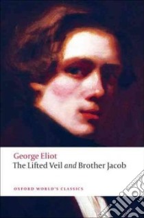 The Lifted Veil and Brother Jacob libro in lingua di Eliot George, Small Helen (EDT)