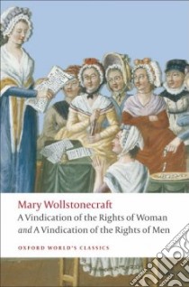 A Vindication of the Rights of Men / a Vindication of the Rights of Woman / a Historical and Moral View of the French Revolution libro in lingua di Wollstonecraft Mary, Todd Janet (EDT)