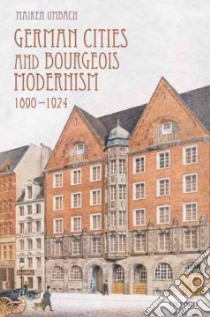 German Cities and Bourgeois Modernism, 1890-1924 libro in lingua di Umbach Maiken