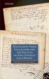 Manuscript Verse Collectors and the Politics of Anti-Courtly Love Poetry libro in lingua di Eckhardt Joshua