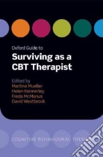 Oxford Guide to Surviving As a Cbt Therapist libro in lingua di Mueller Martina (EDT), Kennerley Helen (EDT), McManus Freda (EDT), Westbrook David (EDT)