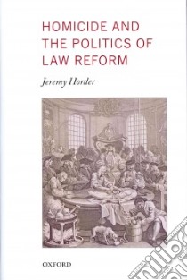 Homicide and the Politics of Law Reform libro in lingua di Horder Jeremy