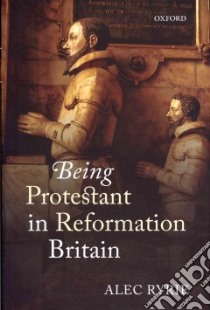 Being Protestant in Reformation Britain libro in lingua di Ryrie Alec