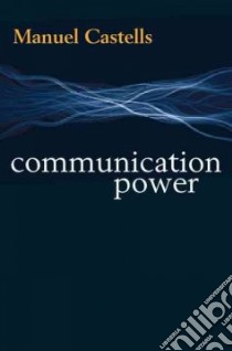 Communication Power libro in lingua di Castells Manuel