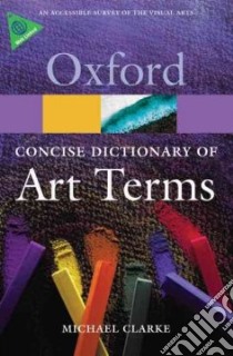 The Concise Dictionary of Art Terms libro in lingua di Clarke Michael, Clarke Deborah (EDT)