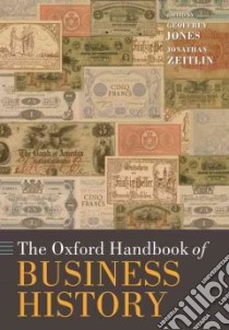 The Oxford Handbook of Business History libro in lingua di Jones Geoffrey (EDT), Zeitlin Jonathan (EDT)