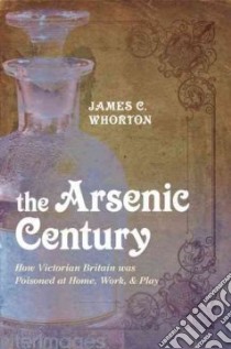 Arsenic Century libro in lingua di James C Whorton