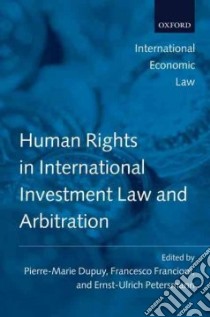 Human Rights in International Investment Law and Arbitration libro in lingua di Dupuy P. M., Francioni F., Petersmann Eu