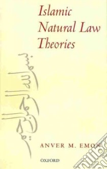 Islamic Natural Law Theories libro in lingua di Emon Anver M.