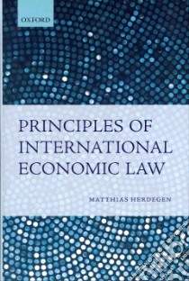 Principles of International Economic Law libro in lingua di Matthias Herdegen