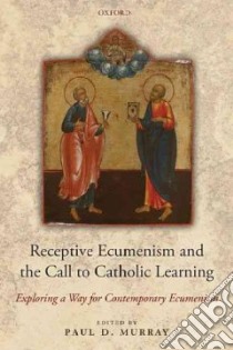 Receptive Ecumenism and the Call to Catholic Learning libro in lingua di Murray Paul D. (EDT), Badini-Confalonieri Luca (CON)
