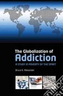 The Globalization of Addiction libro in lingua di Alexander Bruce K.
