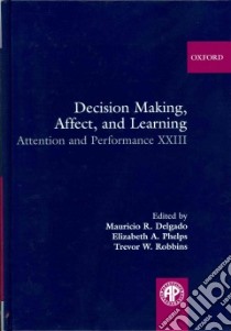 Decision Making, Affect, and Learning libro in lingua di Delgado Mauricio R. (EDT), Phelps Ellizabeth A. (EDT), Robbins Trevor W. (EDT)