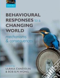 Behavioural Responses to a Changing World libro in lingua di Candolin Ulrika (EDT), Wong Bob B. M. (EDT), Davies Nicholas B. (FRW)