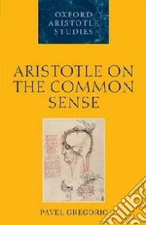 Aristotle on the Common Sense libro in lingua di Pavel Gregoric