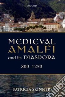 Medieval Amalfi and Its Diaspora, 800-1250 libro in lingua di Skinner Patricia
