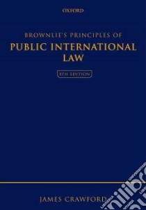 Brownlie's Principles of Public International Law libro in lingua di James Crawford