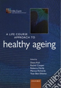 A Life Course Approach to Healthy Ageing libro in lingua di Kuh Diana (EDT), Cooper Rachel (EDT), Hardy Rebecca (EDT), Richards Marcus (EDT), Ben-Shlomo Yoav (EDT)