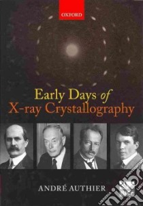 Early Days of X-Ray Crystallography libro in lingua di Authier Andre