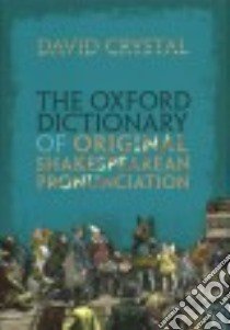 The Oxford Dictionary of Original Shakespearean Pronunciation libro in lingua di Crystal David