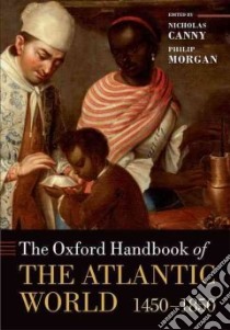 The Oxford Handbook of the Atlantic World libro in lingua di Canny Nicholas (EDT), Morgan Philip (EDT)